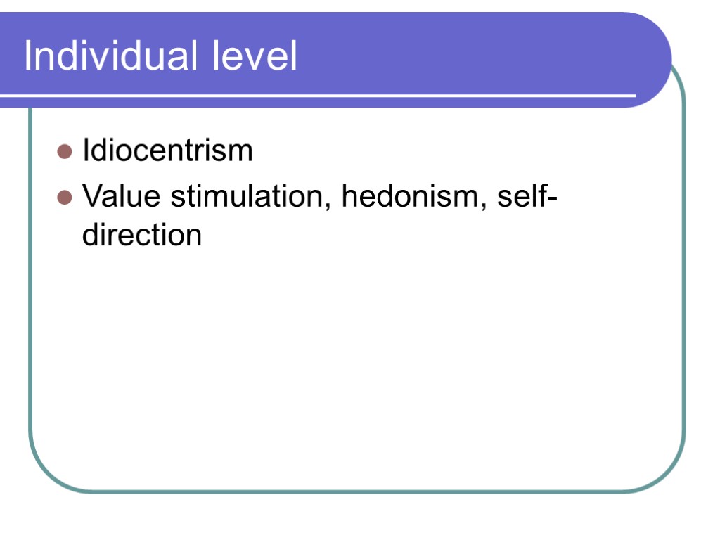 Individual level Idiocentrism Value stimulation, hedonism, self-direction